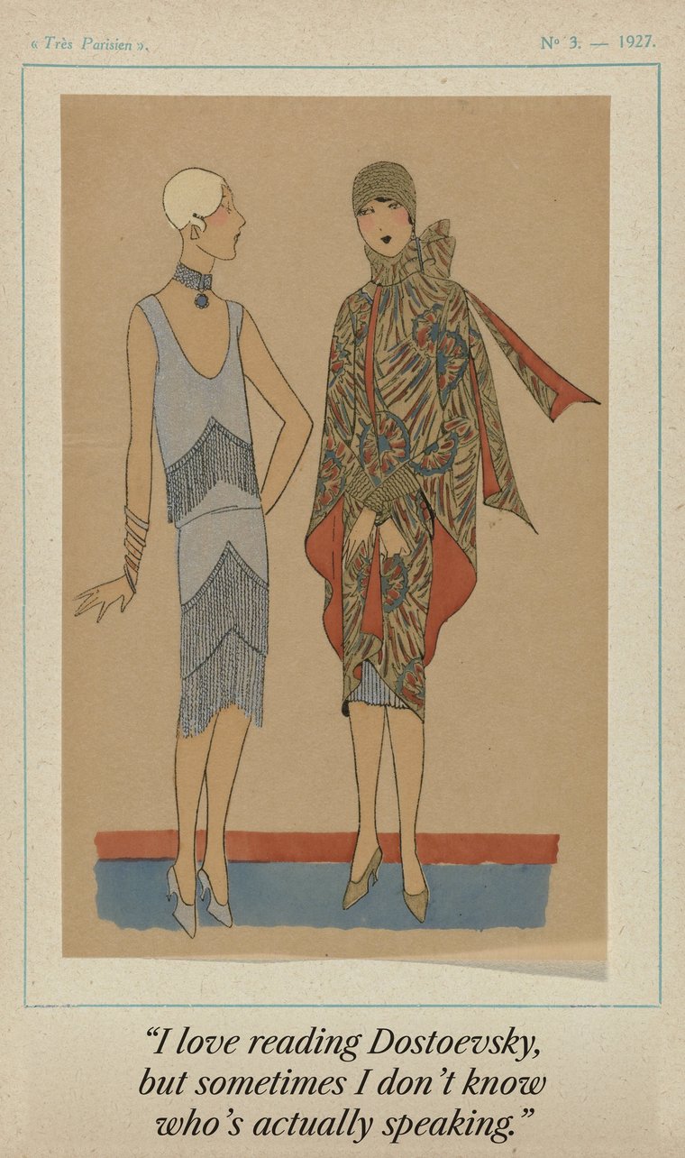 A 1927 French fashion plate: two women in evening dress, one turned to speak to the other. Caption: “I love reading Dostoevsky, but sometimes I don’t know who’s actually speaking.”
